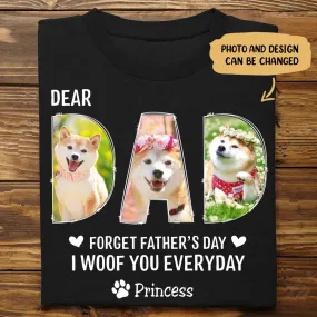 Dog Dad - Dear Dad Forget Happy Father's Day, I Woof You Every Day V2 - Personalized Unisex T-shirt